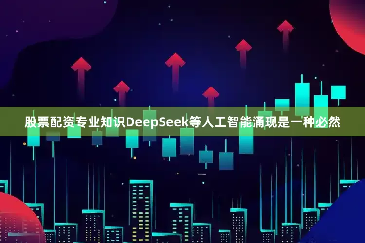股票配资专业知识DeepSeek等人工智能涌现是一种必然
